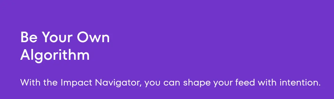 Screenshot: Be Your Own Algorithm With the Impact Navigator, you can shape your feed with intention.